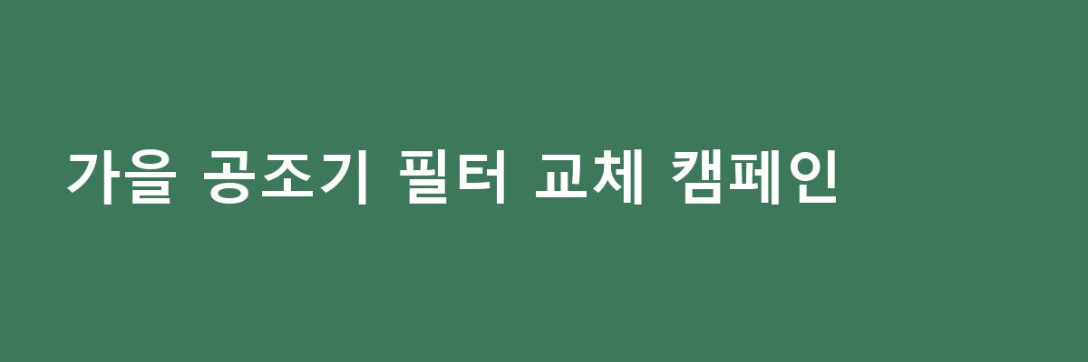 가을 공조기 필터 교체 캠페인 (9/1~10/31)